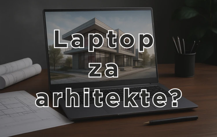 Koji laptop je najbolji za vas? Saveti za video editore, arhitekte i dizajnere